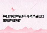 韩日同意解除涉半导体产品出口限制详细内容