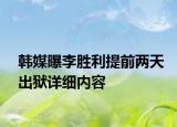 韩媒曝李胜利提前两天出狱详细内容