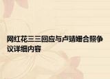 网红花三三回应与卢靖姗合照争议详细内容