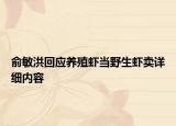俞敏洪回应养殖虾当野生虾卖详细内容