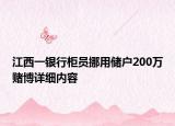 江西一银行柜员挪用储户200万赌博详细内容
