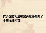 女子在缅甸遭绑架哭喊我有两个小孩详细内容