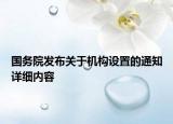 国务院发布关于机构设置的通知详细内容