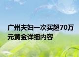 广州夫妇一次买超70万元黄金详细内容