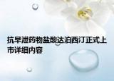 抗早泄药物盐酸达泊西汀正式上市详细内容