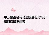 中方是否会与乌总统会见?外交部回应详细内容