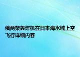 俄两架轰炸机在日本海水域上空飞行详细内容