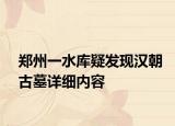 郑州一水库疑发现汉朝古墓详细内容