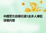 中国警方自俄引渡1名杀人嫌犯详细内容
