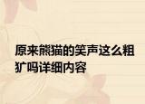 原来熊猫的笑声这么粗犷吗详细内容
