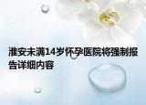 淮安未满14岁怀孕医院将强制报告详细内容