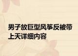 男子放巨型风筝反被带上天详细内容