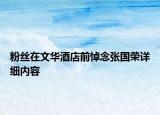 粉丝在文华酒店前悼念张国荣详细内容