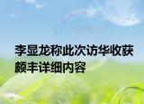 李显龙称此次访华收获颇丰详细内容