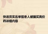 快递员实名举报老人被骗买高价药详细内容