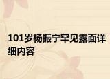 101岁杨振宁罕见露面详细内容