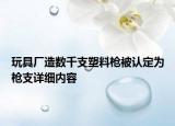 玩具厂造数千支塑料枪被认定为枪支详细内容