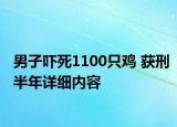 男子吓死1100只鸡 获刑半年详细内容