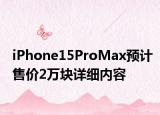 iPhone15ProMax预计售价2万块详细内容