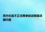 周杰伦就不正当竞争起诉网易详细内容