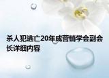杀人犯逃亡20年成营销学会副会长详细内容