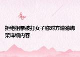 拒绝相亲被打女子称对方道德绑架详细内容