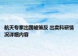 航天专家出国被策反 出卖科研情况详细内容