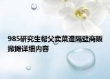 985研究生帮父卖菜遭隔壁商贩掀摊详细内容
