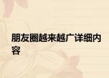 朋友圈越来越广详细内容