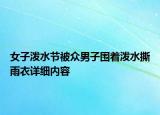 女子泼水节被众男子围着泼水撕雨衣详细内容