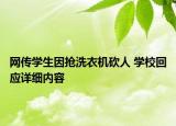 网传学生因抢洗衣机砍人 学校回应详细内容