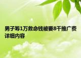 男子筹1万救命钱被要8千推广费详细内容