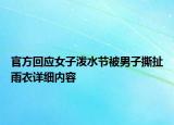 官方回应女子泼水节被男子撕扯雨衣详细内容