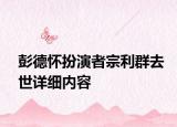 彭德怀扮演者宗利群去世详细内容