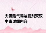 夫妻赌气喝洁厕剂双双中毒详细内容