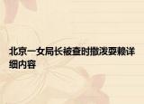 北京一女局长被查时撒泼耍赖详细内容