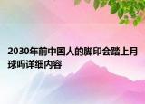 2030年前中国人的脚印会踏上月球吗详细内容