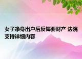 女子净身出户后反悔要财产 法院支持详细内容