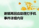 谢娜再回应助理打手机事件详细内容