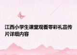 江西小学生课堂观看零彩礼宣传片详细内容