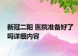 新冠二阳 医院准备好了吗详细内容