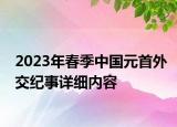 2023年春季中国元首外交纪事详细内容