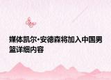 媒体凯尔·安德森将加入中国男篮详细内容
