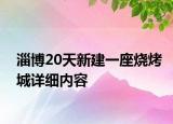 淄博20天新建一座烧烤城详细内容