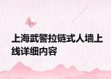 上海武警拉链式人墙上线详细内容