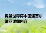 男篮世界杯中国遇塞尔维亚详细内容