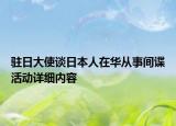 驻日大使谈日本人在华从事间谍活动详细内容