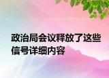 政治局会议释放了这些信号详细内容