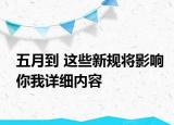 五月到 这些新规将影响你我详细内容