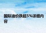 国际油价跌超5%详细内容